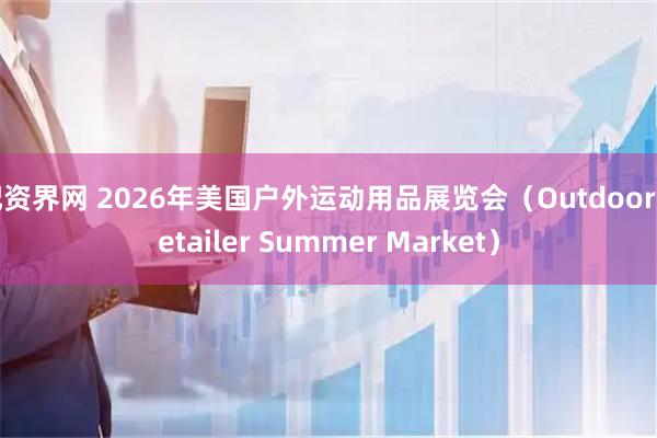 配资界网 2026年美国户外运动用品展览会（Outdoor Retailer Summer Market）